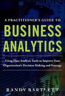 A Practitioner’s Guide to Business Analytics by Randy Bartlett