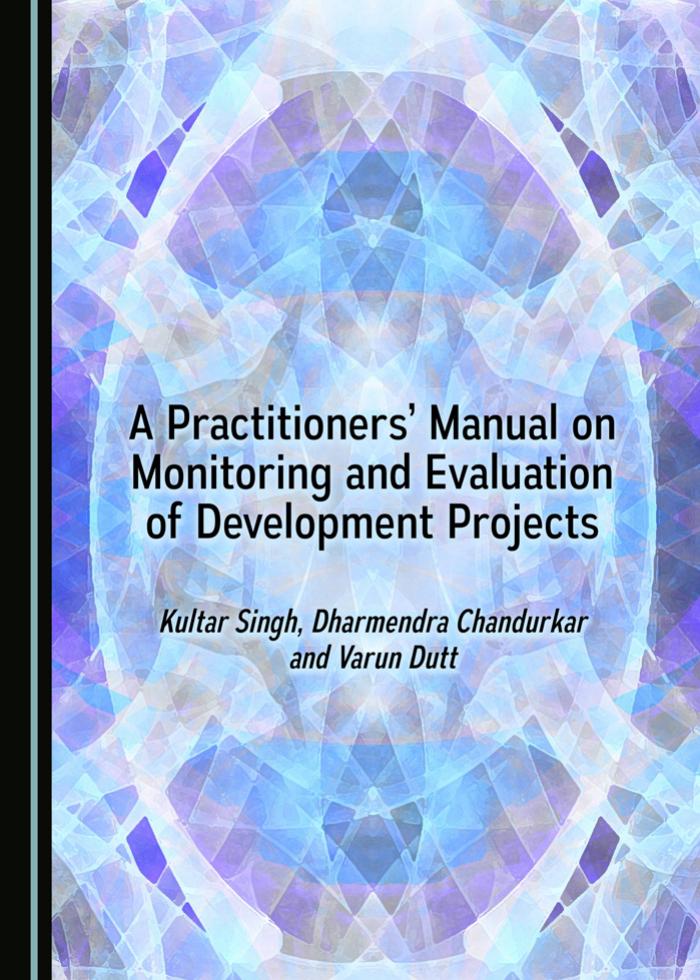 A Practitioners Manual on Monitoring and Evaluation of Development Projects by Dharmendra Chandurkar Varun Dutt Kultar Singh
