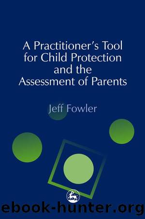 A Practitioners' Tool for Child Protection and the Assessment of Parents by Jeff Fowler