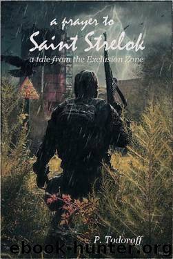 A Prayer to Saint Strelok: a tale from the Exclusion Zone by Patrick Todoroff