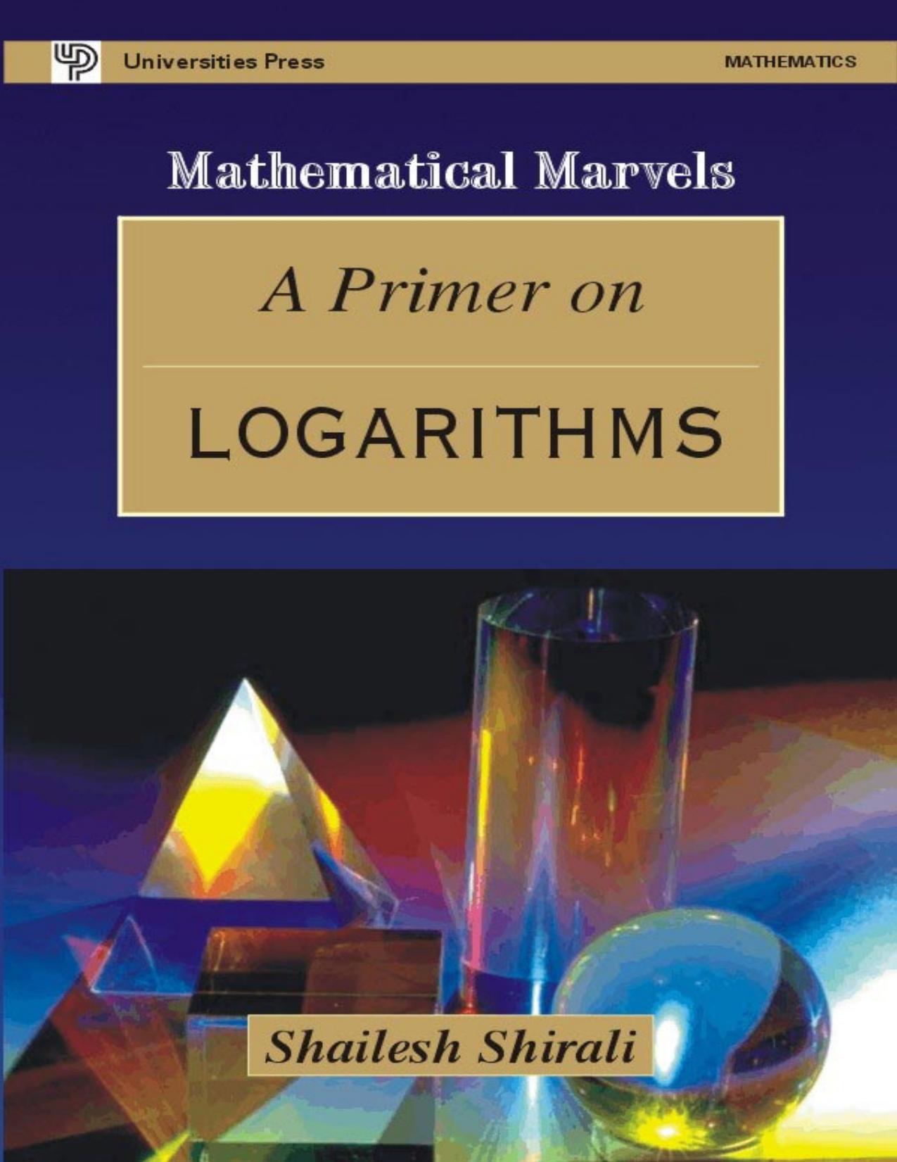 A Primer on Logarithms by Shailesh Shirali Mathematical Marvels Universities Press by Shailesh Shirali