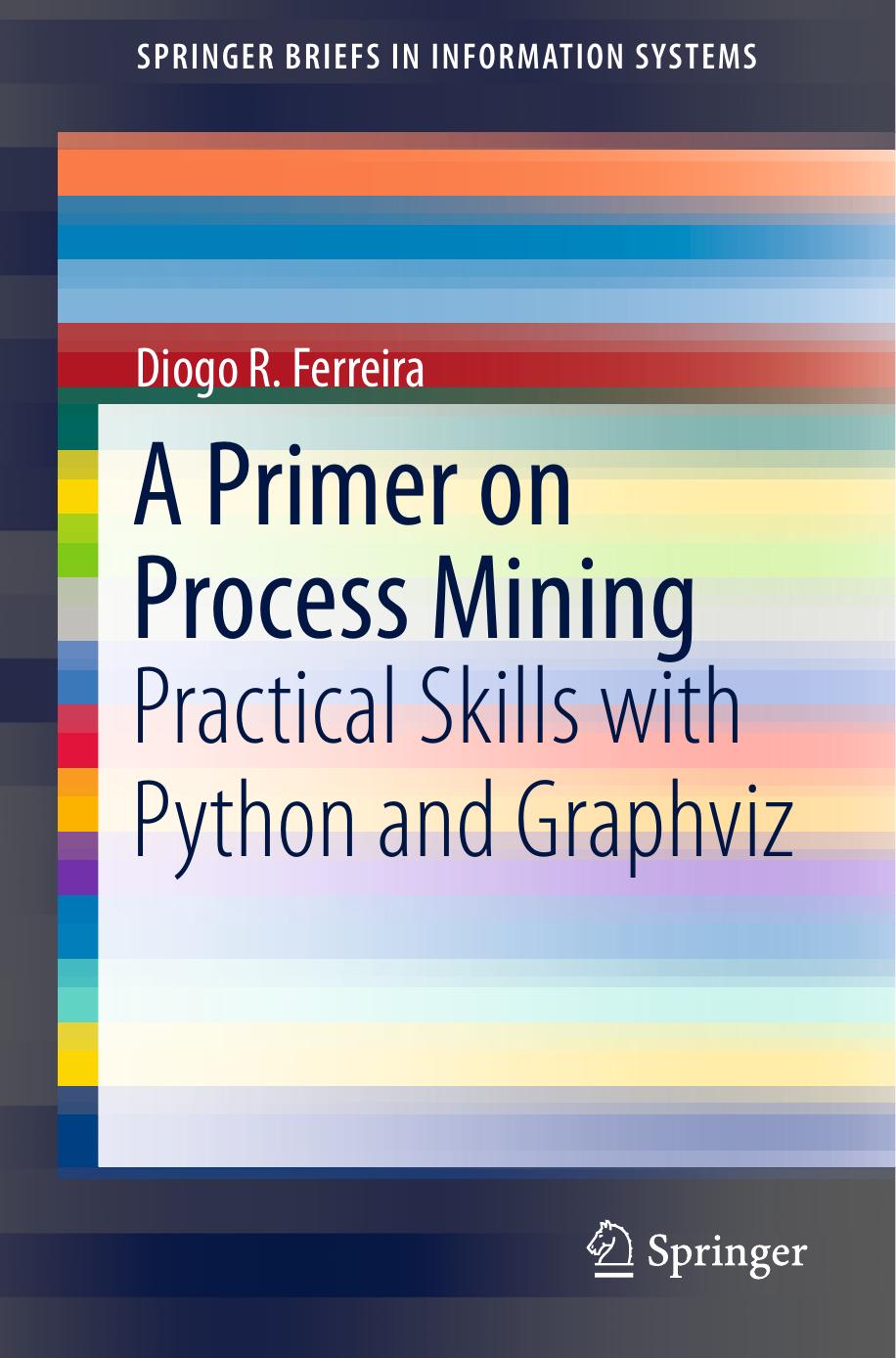 A Primer on Process Mining: Practical Skills with Python and Graphviz by Diogo R. Ferreira (auth.)