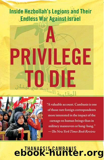 A Privilege to Die: Inside Hezbollah's Legions and Their Endless War Against Israel by Thanassis Cambanis