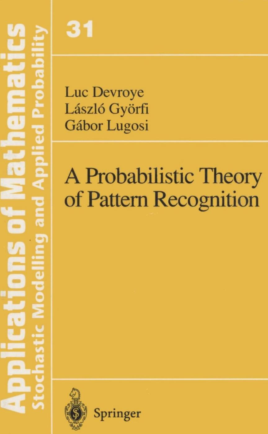 A Probabilistic Theory of Pattern Recognition by Luc Devroye László Györfi Gábor Lugosi