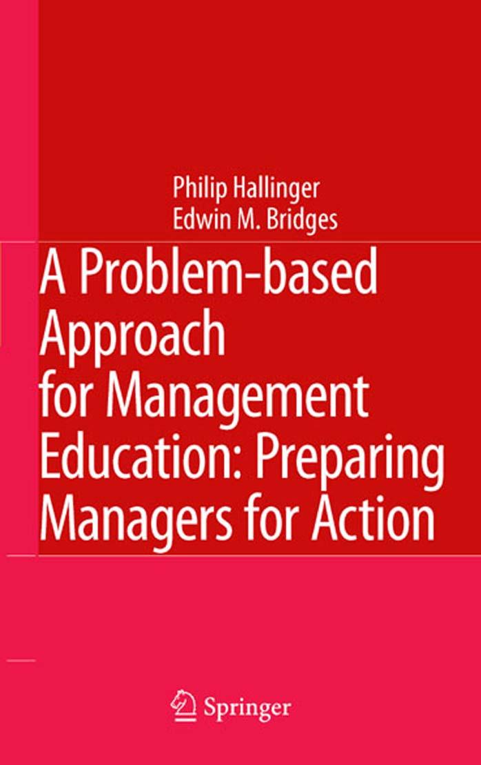 A Problem-based Approach for Management Education: Preparing Managers for Action by Philip Hallinger Edwin M. Bridges