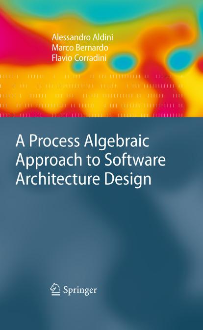 A Process Algebraic Approach to Software Architecture Design by Alessandro Aldini Marco Bernardom Flavio Corradini