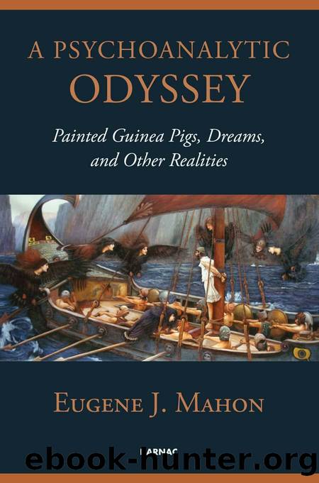 A Psychoanalytic Odyssey : Painted Guinea Pigs, Dreams, and Other Realities by Eugene J. Mahon