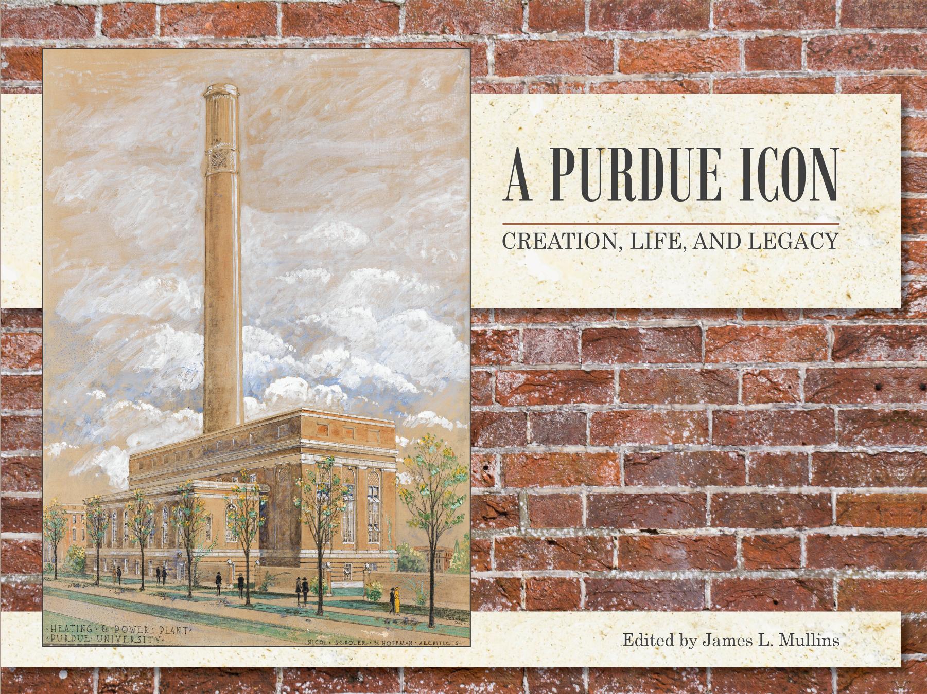 A Purdue Icon: Creation, Life, and Legacy by James L. Mullins
