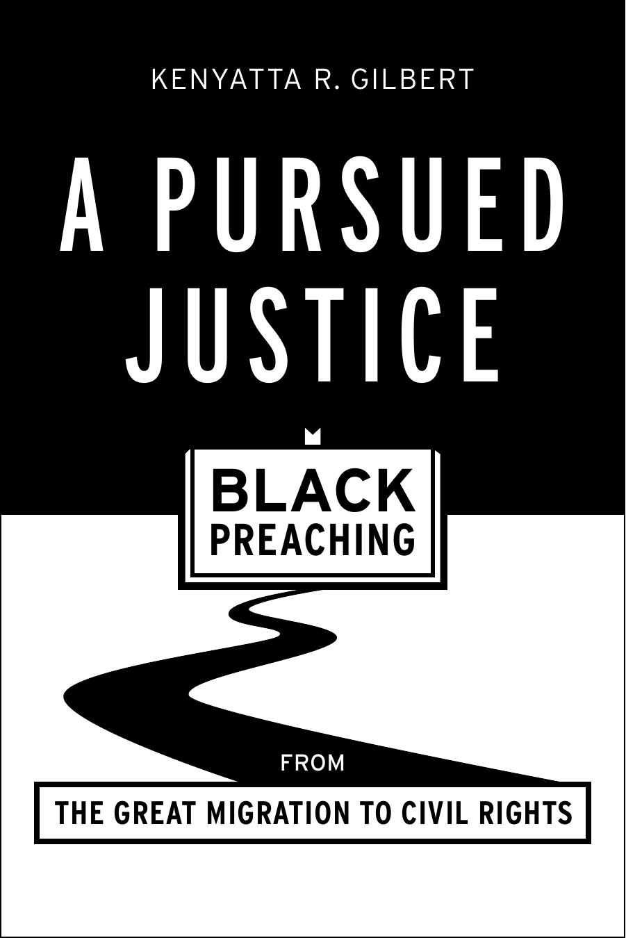 A Pursued Justice : Black Preaching from the Great Migration to Civil Rights by Kenyatta R. Gilbert