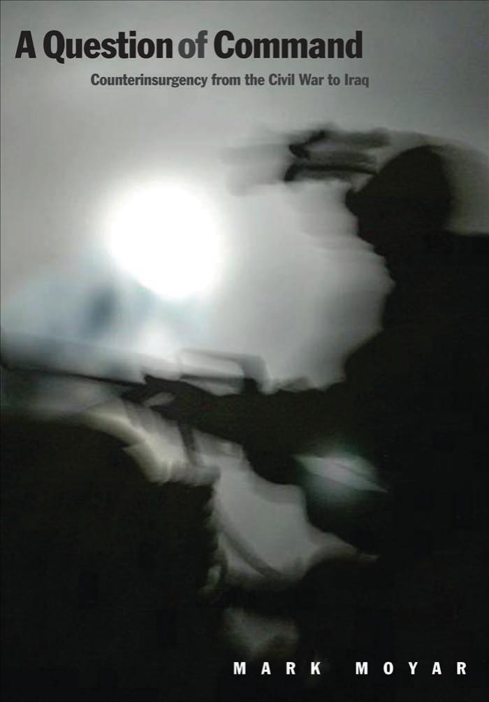 A Question of Command: Counterinsurgency from the Civil War to Iraq (Yale Library of Military History) by Mark Moyar