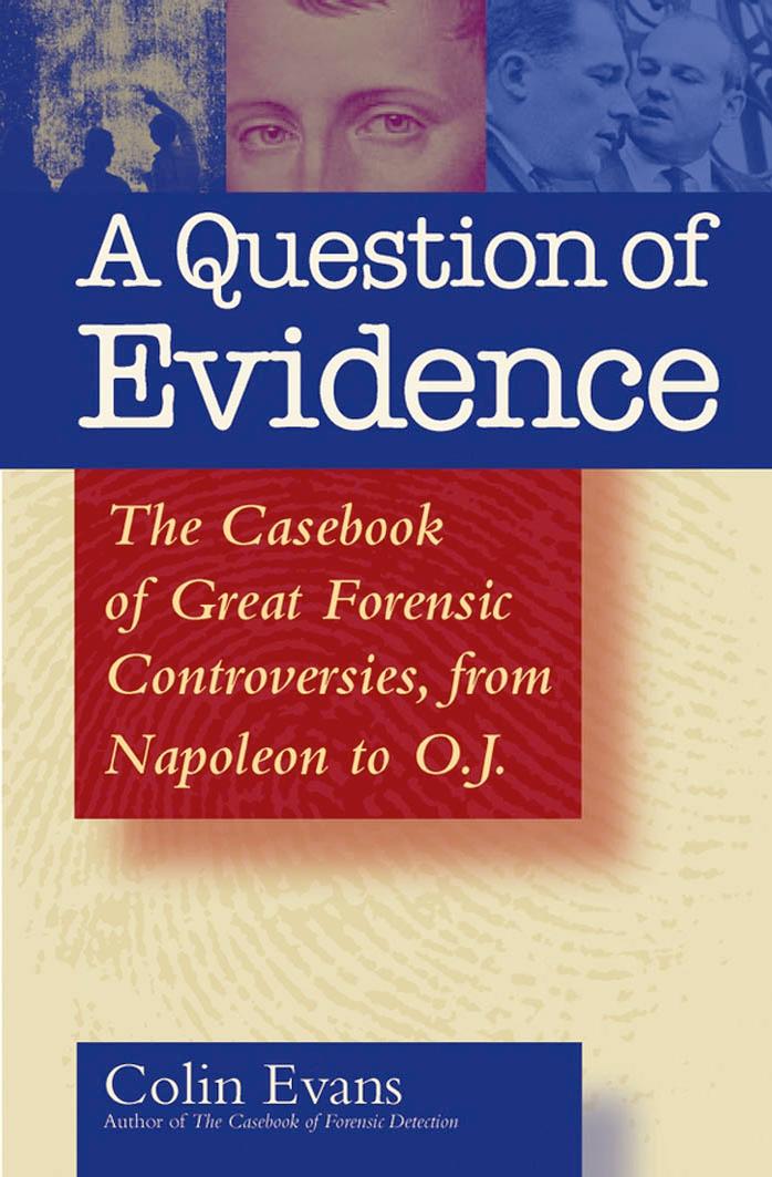 A Question of Evidence: The Casebook of Great Forensic Controversies, from Napoleon to O.J. by Colin Evans