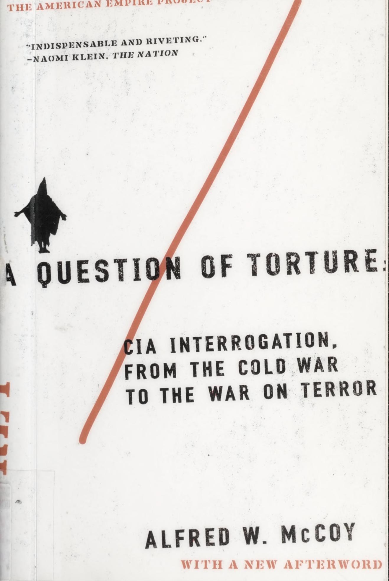 A Question of Torture: CIA Interrogation, from the Cold War to the War on Terror by Alfred McCoy
