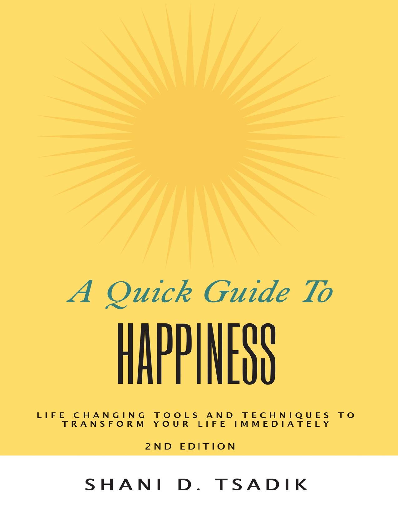 A Quick Guide To Happiness: Life Changing Tools and Techniques to Transform Your Life Immediately by Tsadik Shani D