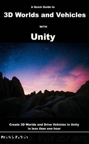 A Quick Guide to 3D Worlds and Vehicles with Unity: Create 3D Worlds and Drive Vehicles in Unity in less than one hour by Patrick Felicia