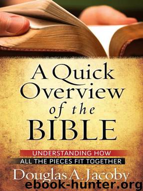 A Quick Overview of the Bible: Understanding How All the Pieces Fit Together by Douglas A. Jacoby
