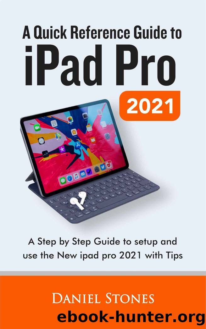 A Quick Reference Guide to iPad Pro 2021 : A Step by Step Guide to setup and use the New iPad Pro 2021 with Tips by Stones Daniel