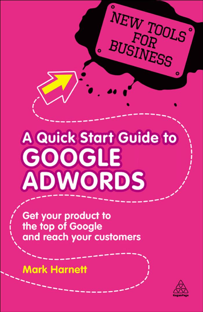 A Quick Start Guide to Google Adwords: Get Your Product to the Top of Google and Reach Your Customers (New Tools for Business) by Mark Harnett