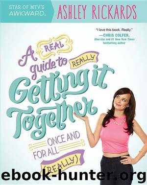 A Real Guide to Really Getting It Together Once and for All by Ashley Rickards