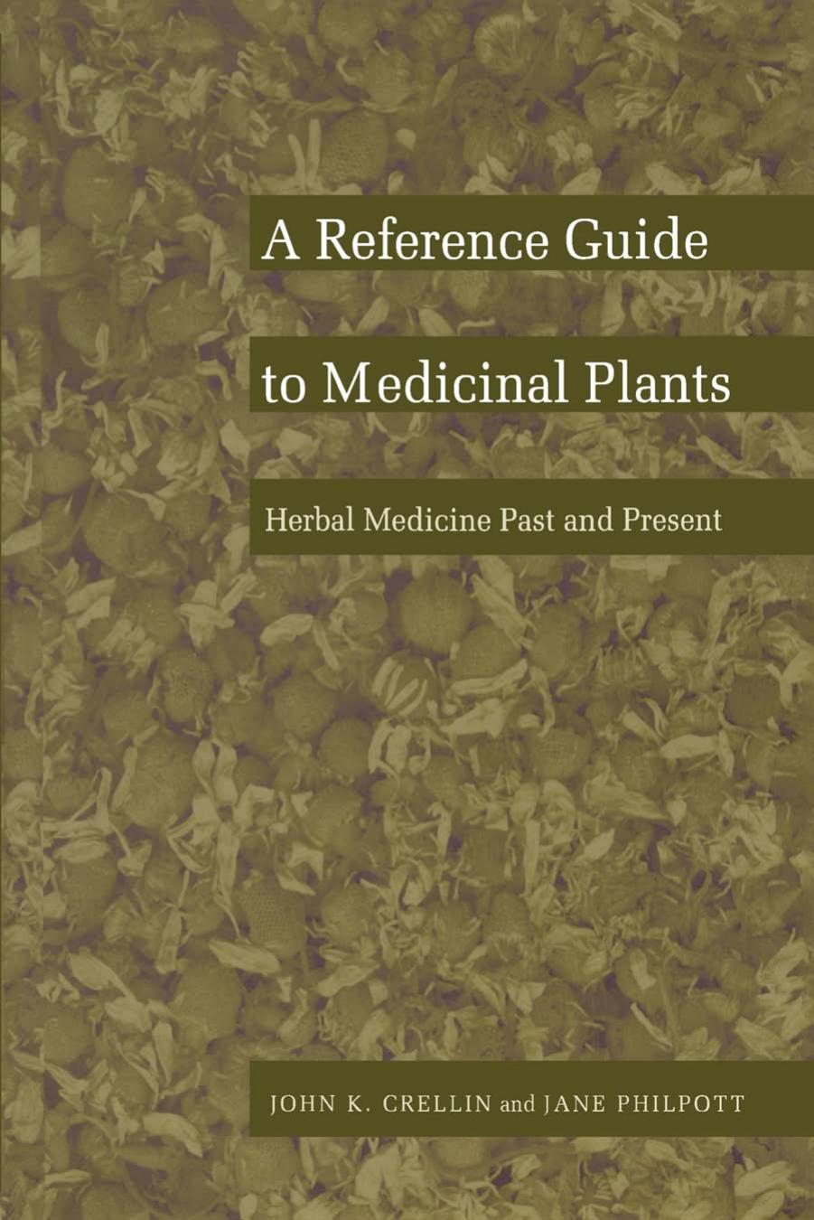 A Reference Guide to Medicinal Plants: Herbal Medicine Past and Present by John K. Crellin; Jane Philpott
