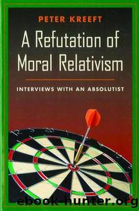 A Refutation Of Moral Relativism by Kreeft Peter