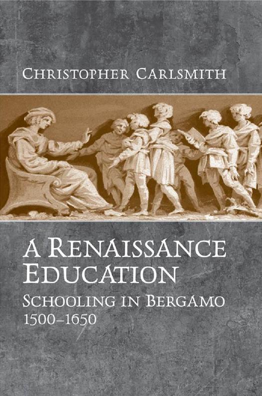 A Renaissance Education : Schooling in Bergamo and the Venetian Republic, 1500-1650 by Christopher Carlsmith