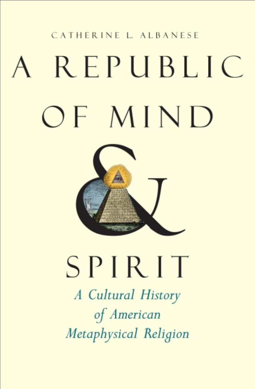 A Republic of Mind and Spirit: A Cultural History of American Metaphysical Religion by Ms. Catherine L. Albanese