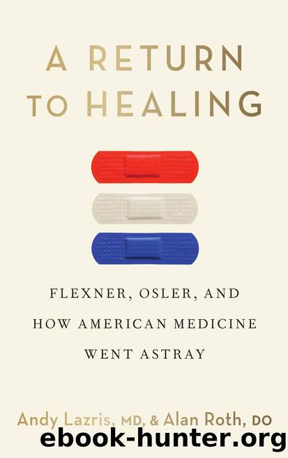 A Return to Healing: Flexner, Osler, and How American Medicine Went Astray by Andy Lazris & Alan Roth