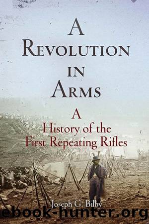 A Revolution in Arms: A History of the First Repeating Rifles by Joseph G. Bilby