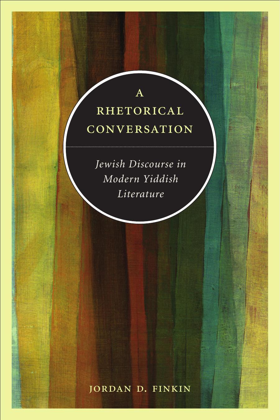 A Rhetorical Conversation: Jewish Discourse in Modern Yiddish Literature by Jordan D. Finkin