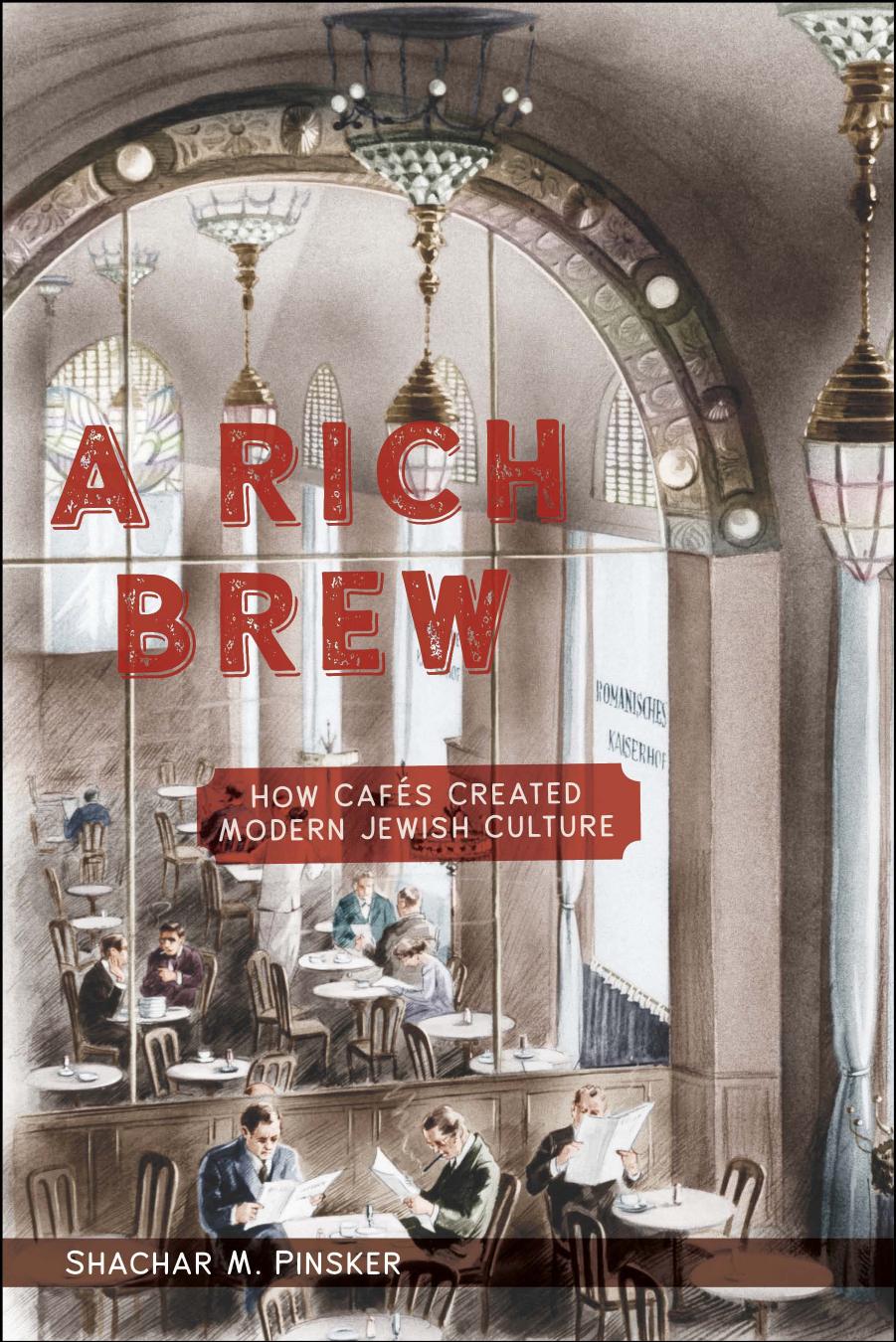 A Rich Brew: How Cafes Created Modern Jewish Culture by Shachar M. Pinsker