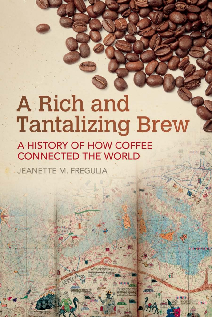 A Rich and Tantalizing Brew: A History of How Coffee Connected the World by Jeanette M. Fregulia