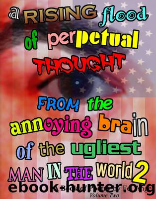 A Rising Flood of Perpetual Thought from the Annoying Brain of the Ugliest Man in the World 2: a Book of Poetry, Volume 2 by Fel Angel