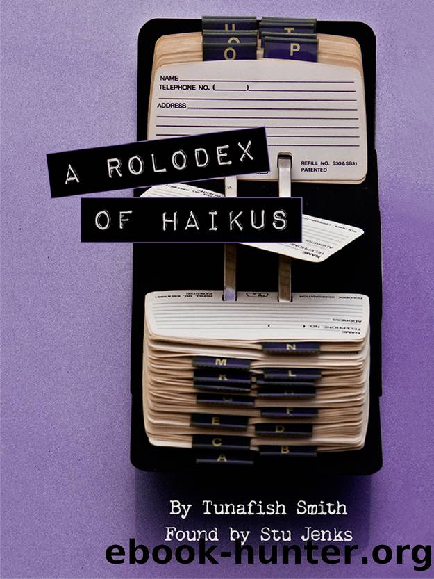 A Rolodex of Haikus: Poetry by Tunafish Smith, found by Stu Jenks. by Stu Jenks