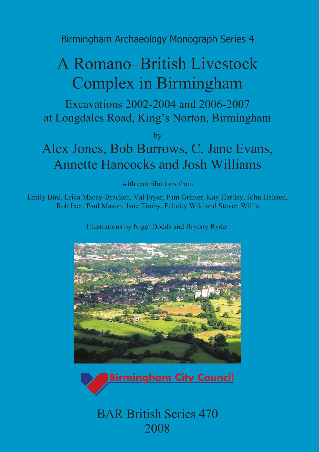 A Romano-British Livestock Complex in Birmingham: Excavations 2002-2004 and 2006-2007 at Longdales Road, King's Norton, Birmingham by Alex Jones Bob Burrows C. Jane Evans