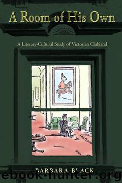 A Room of His Own: A Literary-Cultural Study of Victorian Clubland by Barbara Black