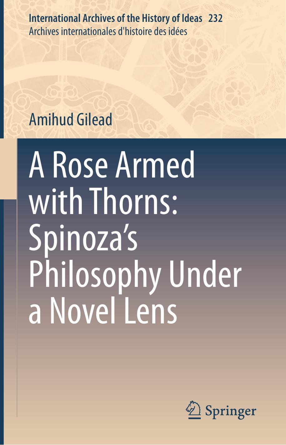 A Rose Armed with Thorns: Spinoza’s Philosophy Under a Novel Lens (International Archives of the History of Ideas Archiv by Unknow