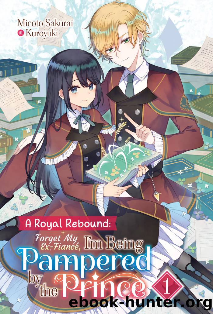 A Royal Rebound: Forget My Ex-FiancÃ©, I'm Being Pampered by the Prince! Volume 1 by Micoto Sakurai