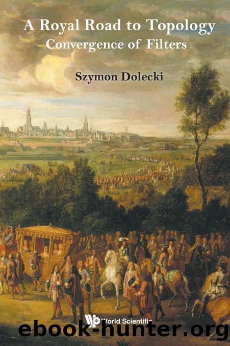 A Royal Road to Topology : Convergence of Filters (732 Pages) by Szymon Dolecki