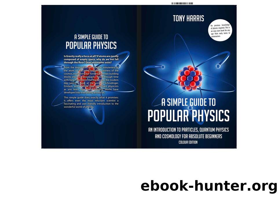 A SIMPLE GUIDE TO POPULAR PHYSICS (COLOUR EDITION): AN INTRODUCTION TO PARTICLES, QUANTUM PHYSICS AND COSMOLOGY FOR ABSOLUTE BEGINNERS by HARRIS TONY