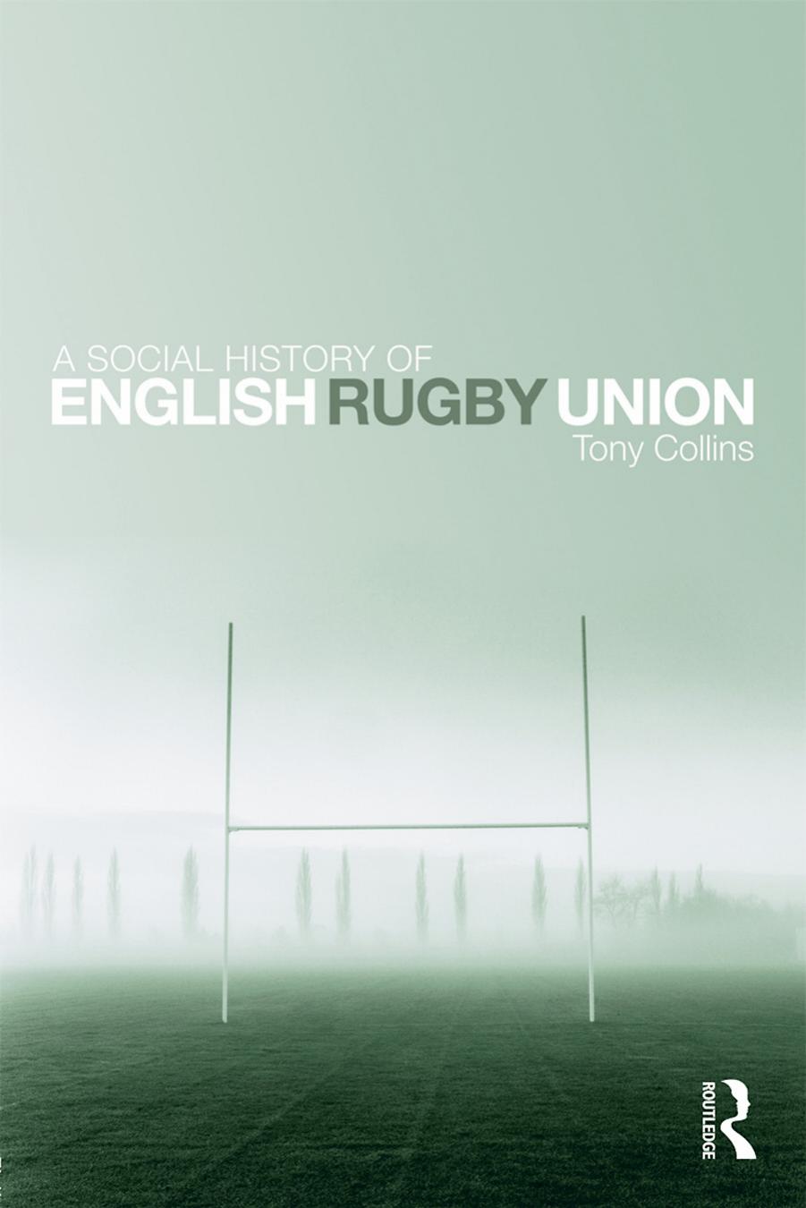 A SOCIAL HISTORY OF ENGLISH RUGBY UNION by Tony Collins