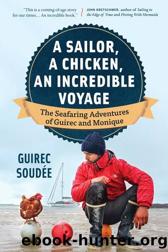 A Sailor, a Chicken, an Incredible Voyage: The Seafaring Adventures of Guirec and Monique by Guirec Soudée