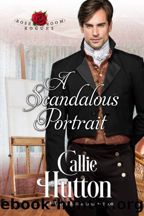 A Scandalous Portrait: Rose Room Rogues ~ Book One by Hutton Callie