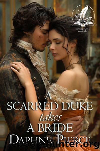 A Scarred Duke takes a Bride: A Historical Regency Romance Novel (Noble Hearts and Hidden Desires) by Daphne Pierce