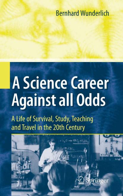 A Science Career Against all Odds: A Life of Survival, Study, Teaching and Travel in the 20th Century by Bernhard Wunderlich (auth.)