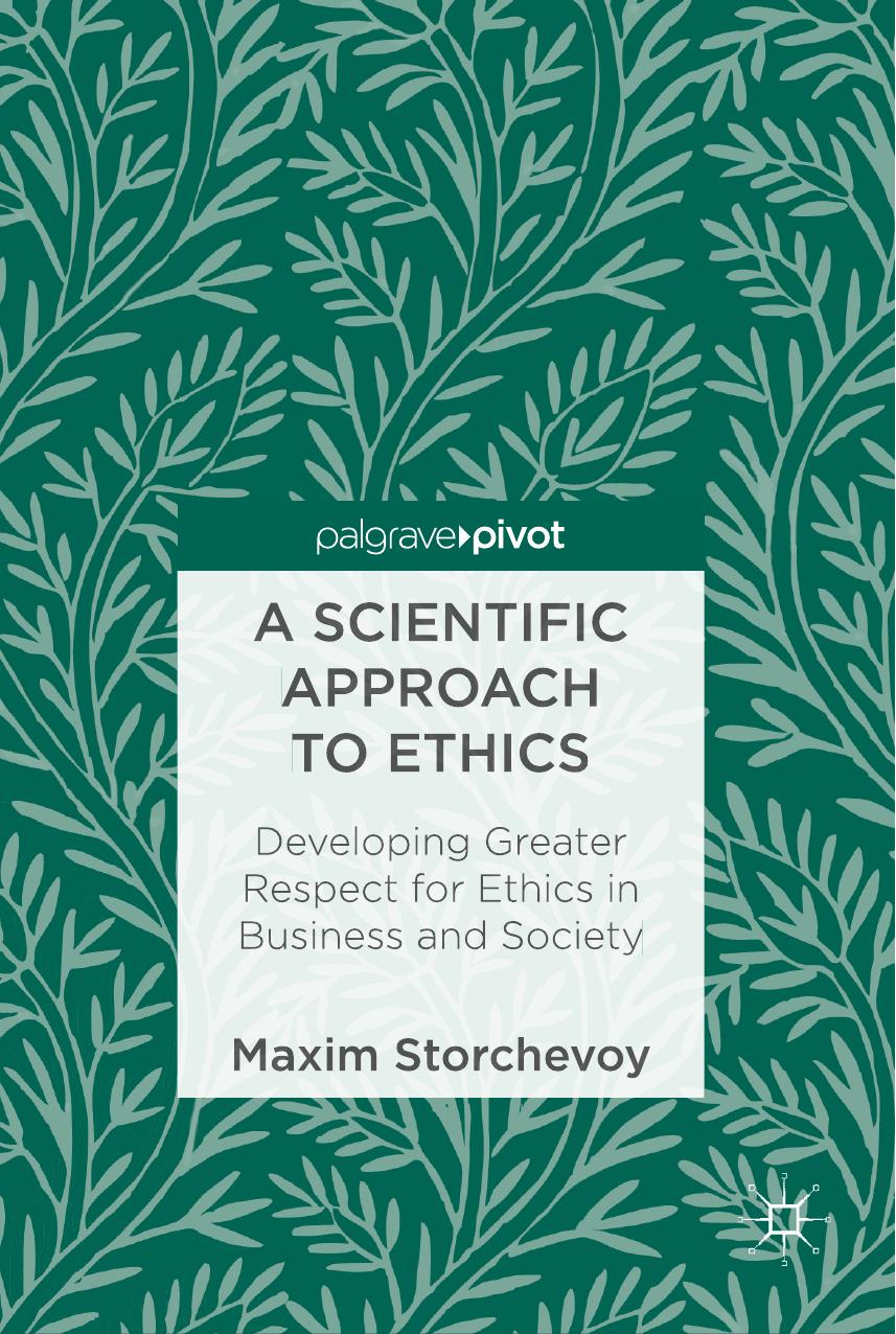 A Scientific Approach to Ethics: Developing Greater Respect for Ethics in Business and Society by Maxim Storchevoy (auth.)