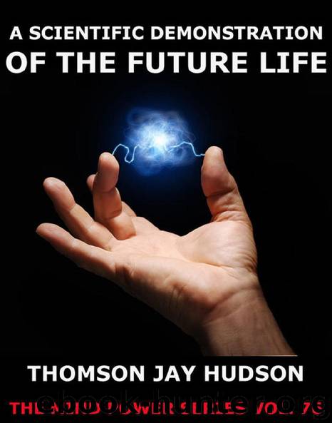 A Scientific Demonstration Of The Future Life by Thomas Jay Hudson