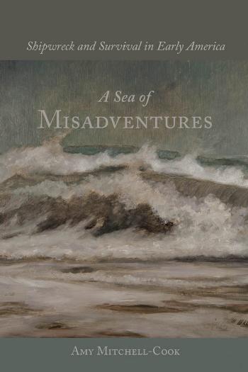 A Sea of Misadventures: Shipwreck and Survival in Early America by Amy Mitchell-Cook