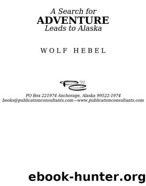 A Search for Adventure Leads to Alaska by Wolf Hebel