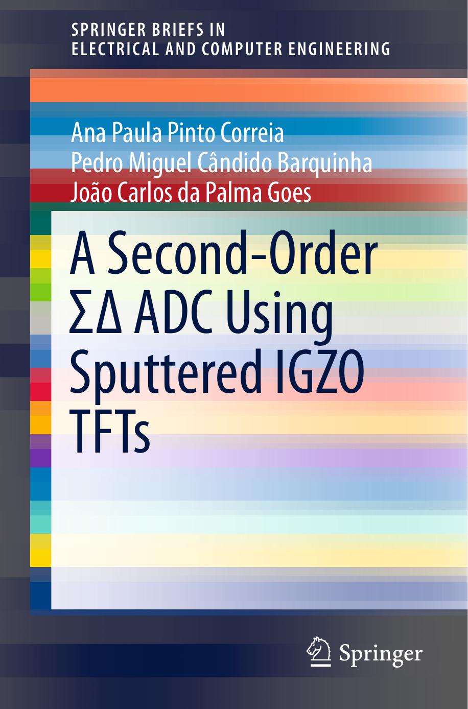 A Second-Order Î£Î ADC Using Sputtered IGZO TFTs by Ana Paula Pinto Correia Pedro Miguel Cândido Barquinha João Carlos da Palma Goes (auth.)