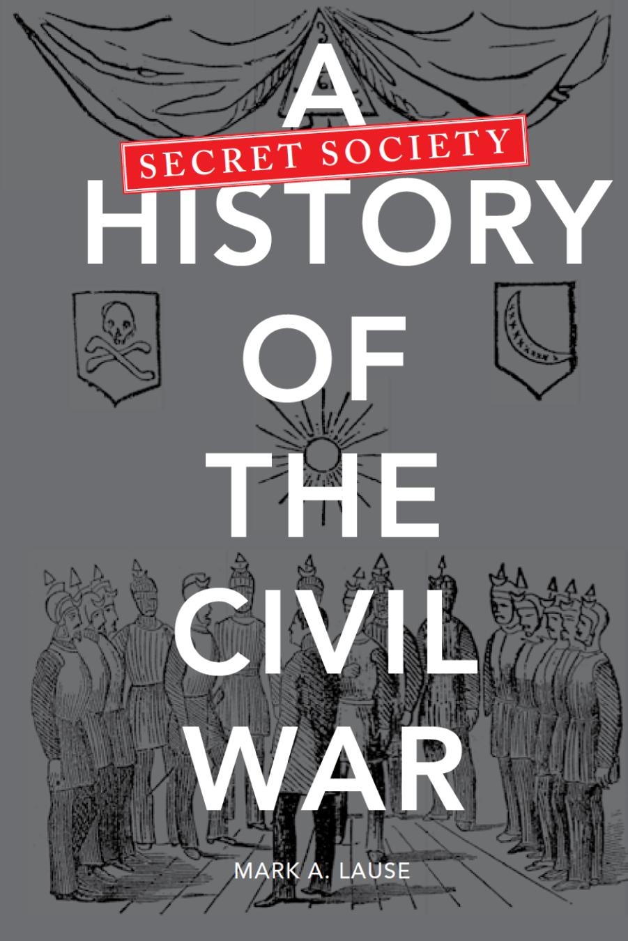 A Secret Society History of the Civil War by Mark A. Lause
